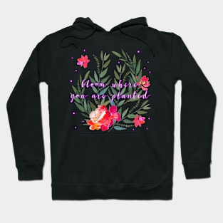 Floral - Bloom Where You Are Planted Hoodie